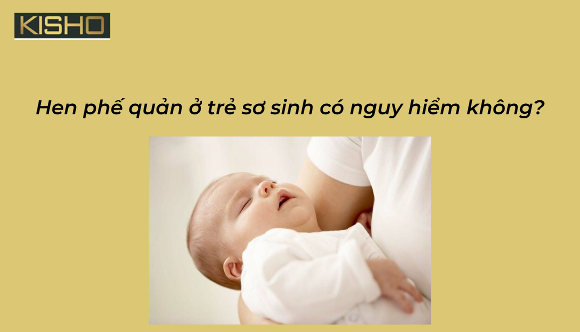 Hen phế quản ở trẻ sơ sinh có nguy hiểm không?