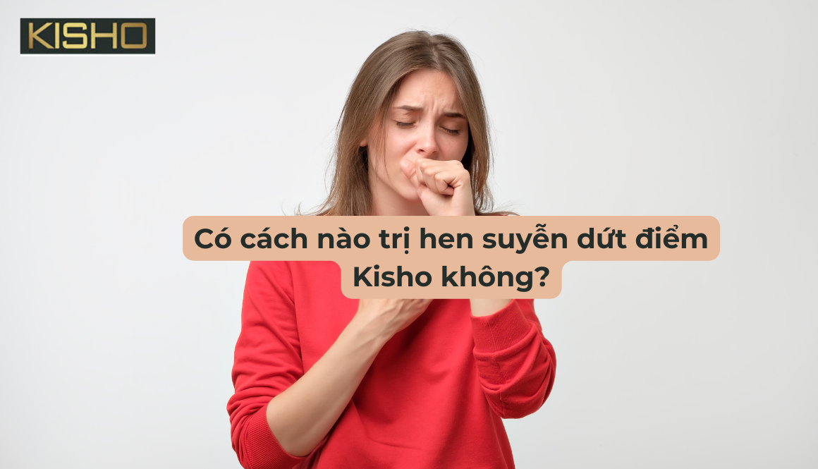 Có cách nào trị hen suyễn dứt điểm Kisho không?